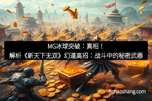 MG冰球突破：真相！解析《新天下无双》幻道高招：战斗中的秘密武器